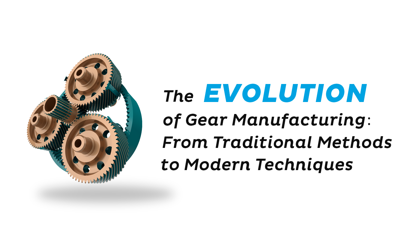 Gear Manufacturing-From Traditional Methods to Modern Techniques